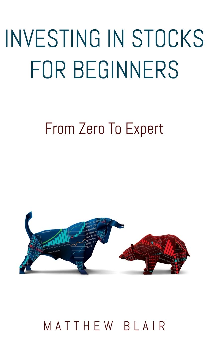 Investing In Stocks For Beginners: From Zero To Expert, Basics, How The  Stock  Market Works, Different Investment Strategies, When To Buy And Sell, How To Start Investing Right After Reading This Book