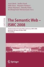 The Semantic Web - ISWC 2008: 7th International Semantic Web Conference, ISWC 2008, Karlsruhe, Germany, October 26-30, 2008, Proceedings (Lecture Notes in Computer Science, 5318)