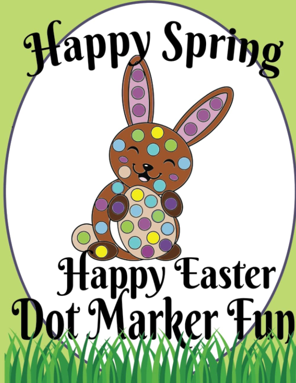Independently published Happy Spring Happy Easter Dot Marker Fun, Gift for Kids Ages 1-3, 2-4, 3-5, Baby, Toddler, Preschool, Art Paint Daubers Kids Coloring Book
