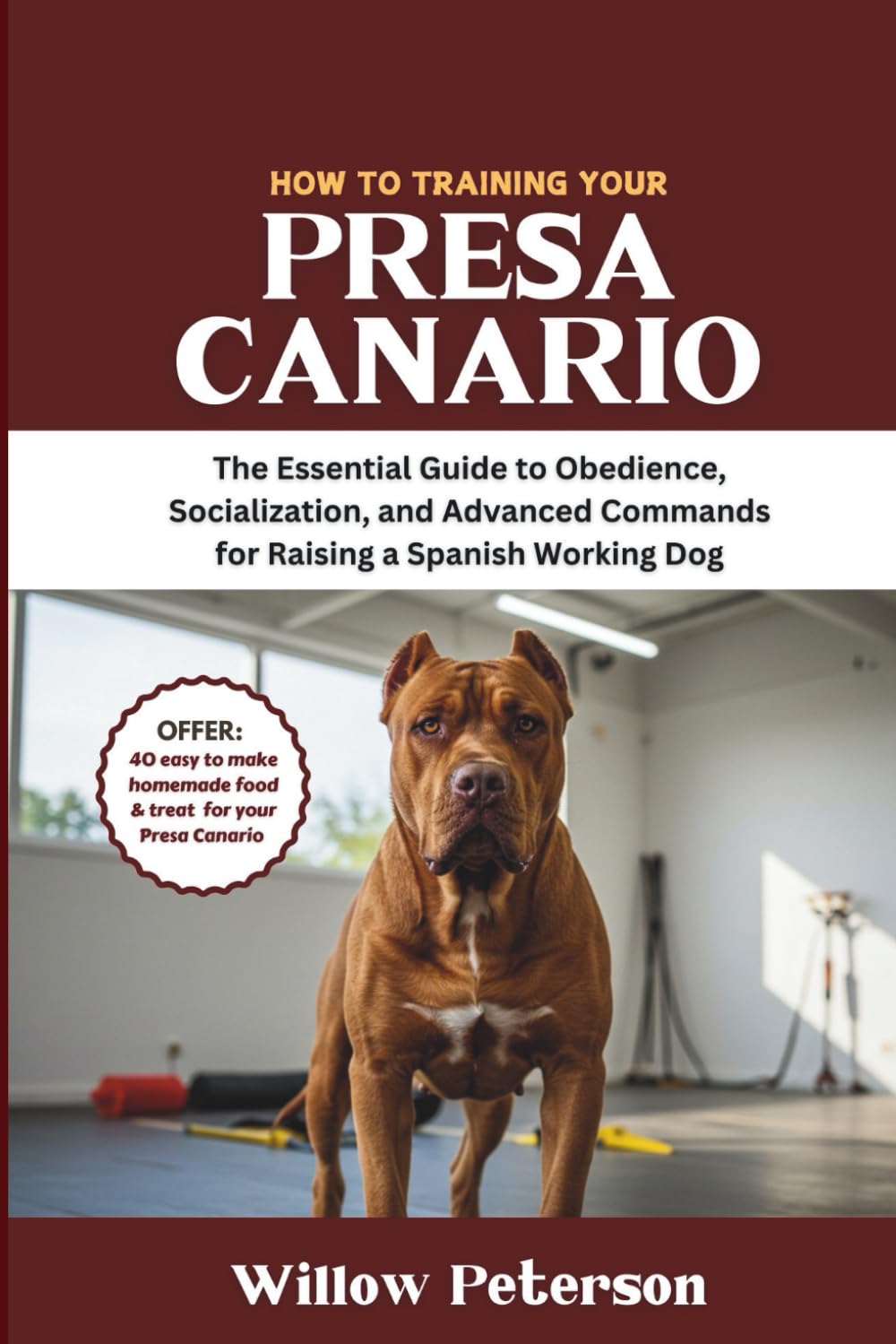 How to Train Your Presa Canario: The Essential Guide to Obedience, Socialization, and Advanced Commands for Raising a Spanish Working Dog