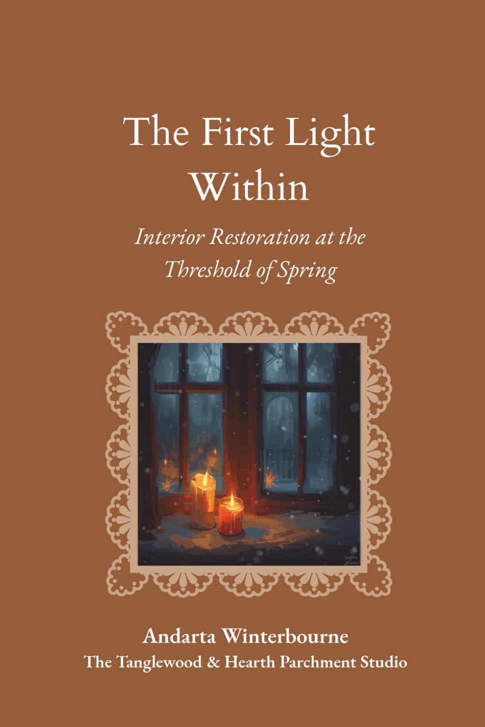 The First Light Within: Interior Restoration at the Threshold of Spring (The Natural Rhythm Series: Living in Alignment With Time, Seasons, and Natural Pace)