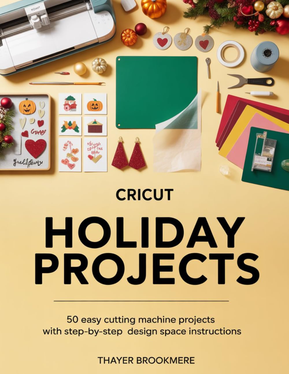 CRICUT HOLIDAY PROJECTS: 50 Easy Cutting Machine Projects with Step-by-Step Design Space Instructions