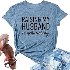 Women Raising My Husband is Exhausting Shirts...
