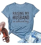 Women Raising My Husband is Exhausting T Shirts Wife Funny Saying Novelty Athletic Shirt Letter G...