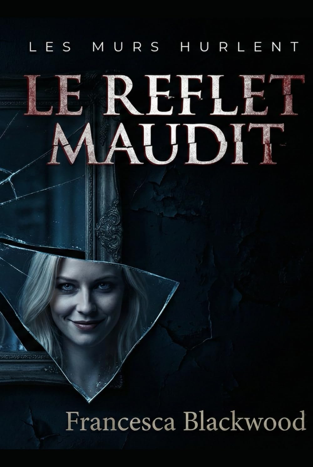 Le Reflet Maudit: LES MURS HURLENT [Thriller Psychologique & Horreur Métafictionnelle – Le Roman Noir Paranormal]