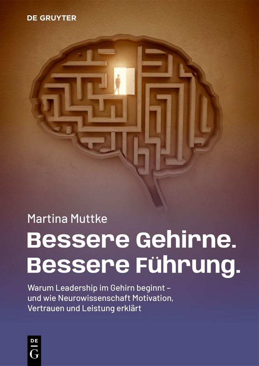 Bessere Gehirne. Bessere Führung.: Warum Leadership Im Gehirn Beginnt - Und Wie Neurowissenschaft Motivation, Vertrauen Und Leistung Erklärt