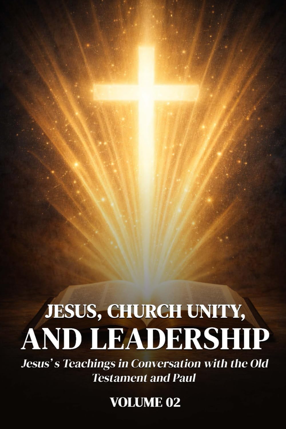 Jesus, Church Unity, and Leadership: Jesus’ Teachings in Conversation with the Old Testament and Paul Volume II