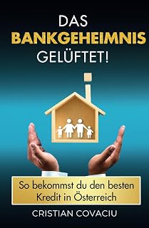 DAS BANKGEHEIMNIS GELÜFTET: So bekommst du den besten Kredit in Österreich (German Edition)