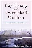 Play Therapy with Traumatized Children: A Prescriptive Approach