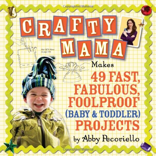 Crafty Mama: Makes 49 Fast, Fabulous, Foolproof (Baby & Toddler) Projects