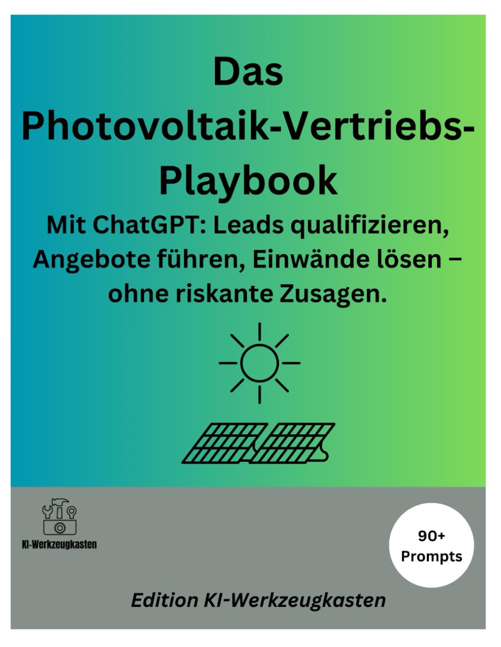 Das Photovoltaik Vertriebs-Playbook: Mit ChatGPT: Leads qualifizieren, Angebote führen, Einwände lösen – ohne riskante Zusagen. (Die KI-Praxis-Playbook Serie)