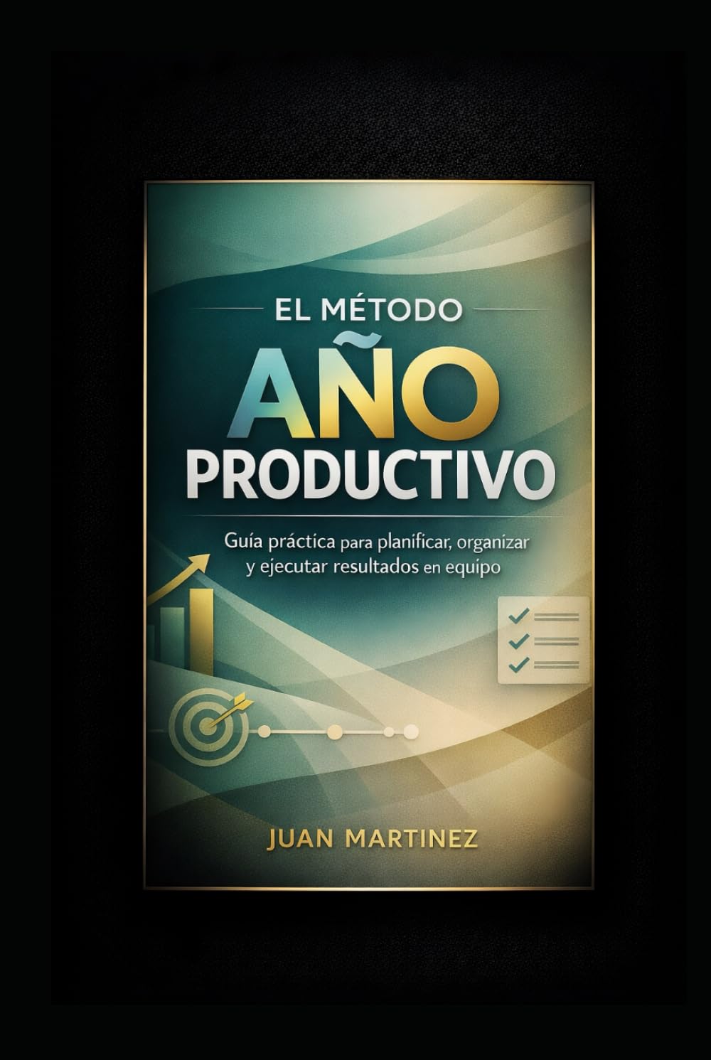 El Método Año Productivo: Guía práctica para planificar, organizar y ejecutar resultados en equipo