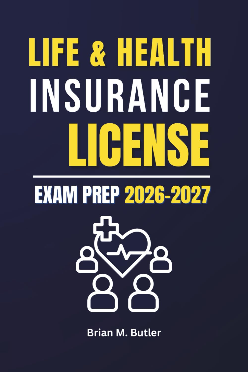 Life and Health Insurance License Exam Prep 2026-2027: Comprehensive Review, Practice Questions, and Proven Strategies to Pass Your Life and Health Insurance Exam.