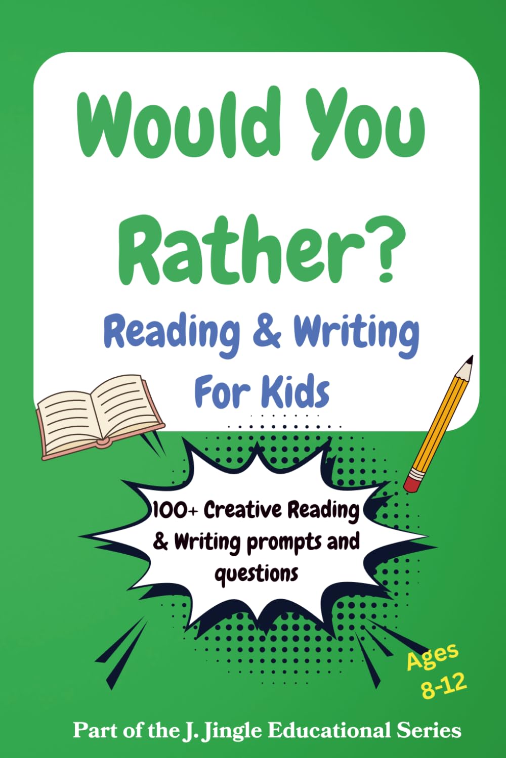 Would You Rather? Reading & Writing for Kids: Funny Choices, Storytelling Challenges, Discussion Starters & Creative Writing Prompts for Ages 8-12