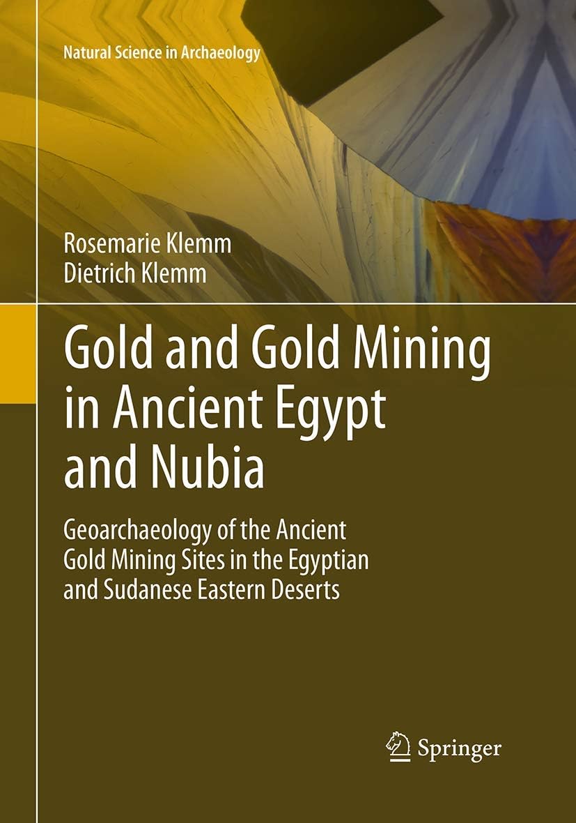 Gold and Gold Mining in Ancient Egypt and Nubia: Geoarchaeology of the Ancient Gold Mining Sites in the Egyptian and Sudanese Eastern Deserts: 1 (Natural Science in Archaeology) Paperback โ 23 Aug. 2016