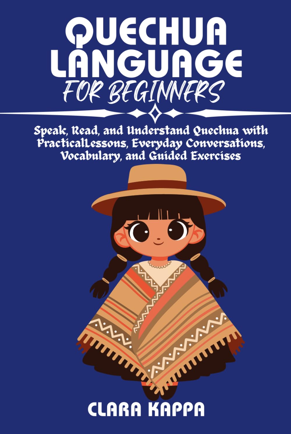 QUECHUA LANGUAGE FOR BEGINNERS: Speak, Read, and Understand Quechua with Practical Lessons, Everyday Conversations, Vocabulary, and Guided Exercises (Language Mastery Guides)