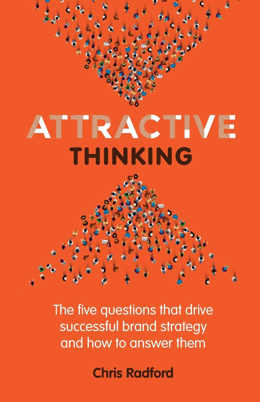Attractive Thinking : The five questions that drive successful brand strategy and how to answer them
