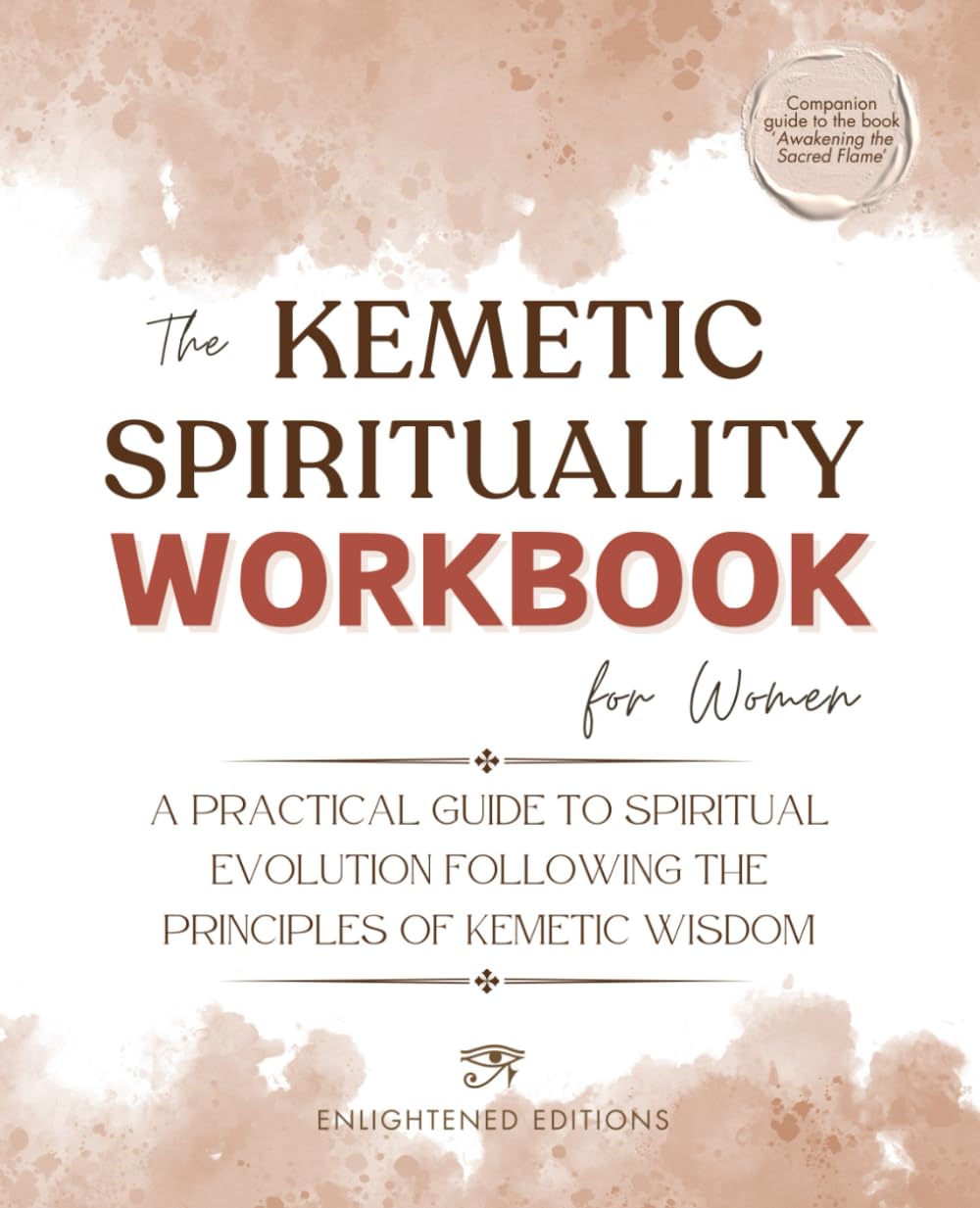 The Kemetic Spirituality Workbook for Women: A Practical Guide to Spiritual Evolution Following the Principles of Kemetic Wisdom (The Kemetic