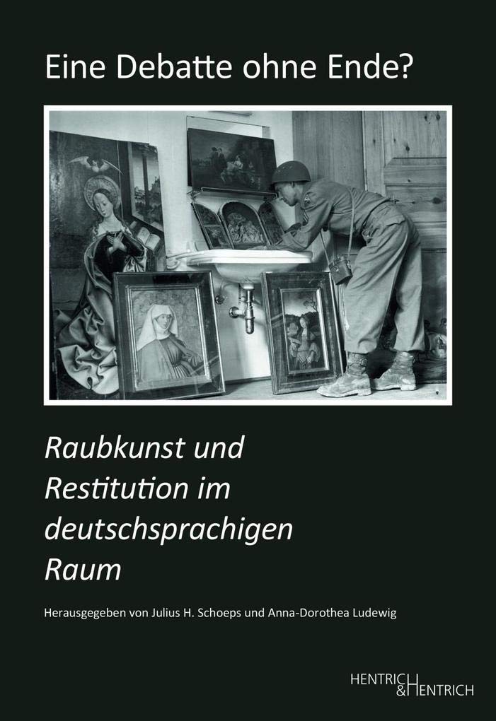 Eine Debatte ohne Ende?: Raubkunst und Restitution im deutschsprachigen Raum (Studien zur Provenienzforschung: Herausgegeben von Julius H. Schoeps)