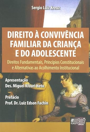 Direito à Convivência Familiar da Criança e do Adolescente: Direitos Fundamentais, Princípios Constitucionais e Alternativas ao Acolhimento ... Neto - Prefácio: Prof. Dr. Luiz Edson Fachin