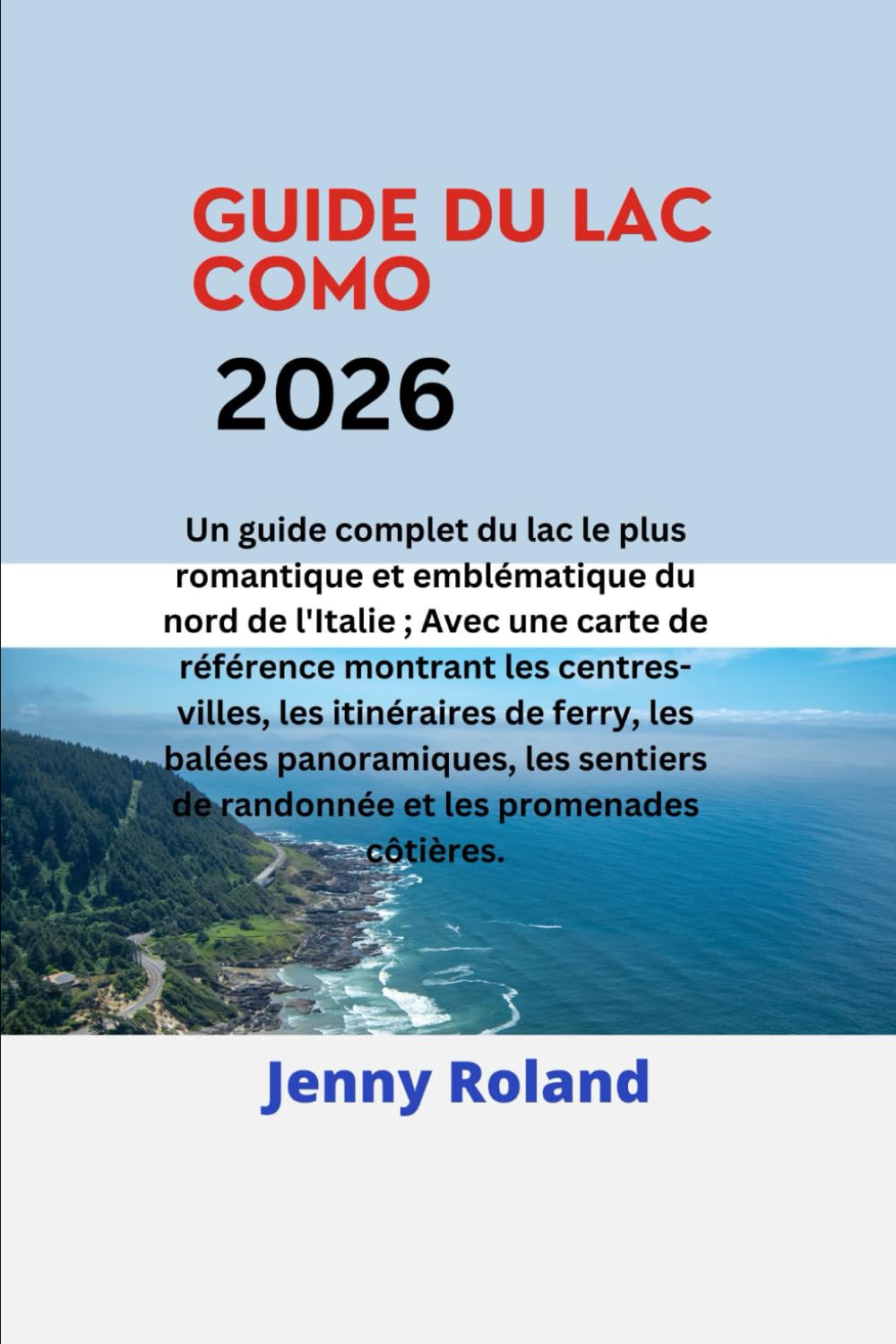 GUIDE DU LAC COMO 2026: Un guide complet du lac le plus romantique et emblématique du nord de l'Italie ; Avec une carte de référence montrant les ... panoramiques, et les sentiers de randonnée