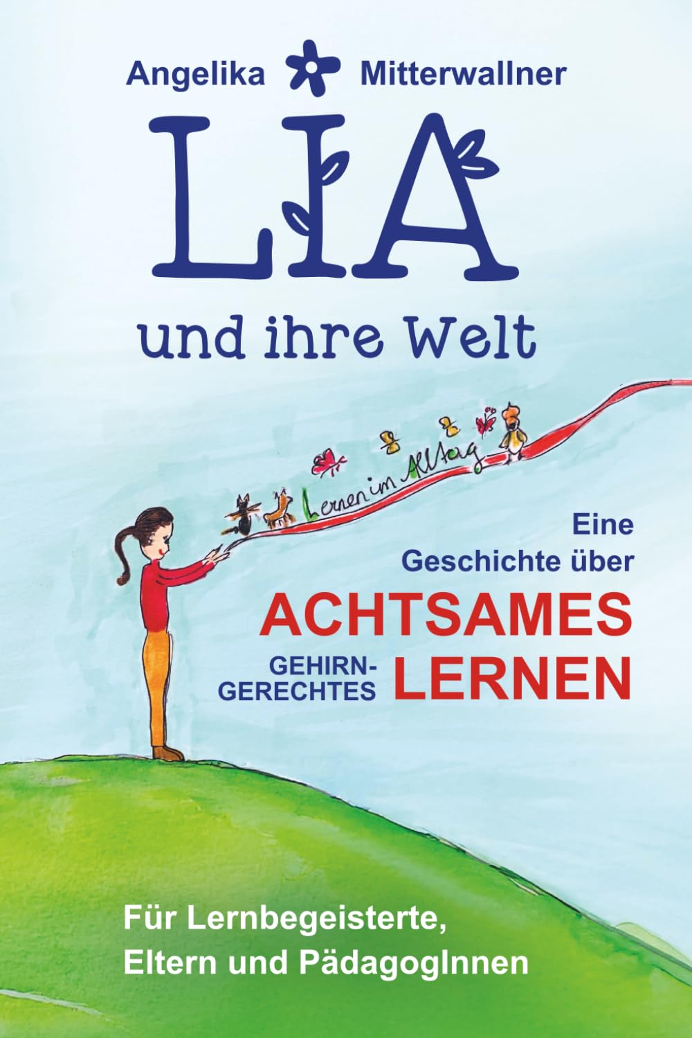 LIA und ihre Welt: Eine Geschichte über achtsames und gehirn-gerechtes Lernen – Für Lernbegeisterte, Eltern und Pädagog:innen