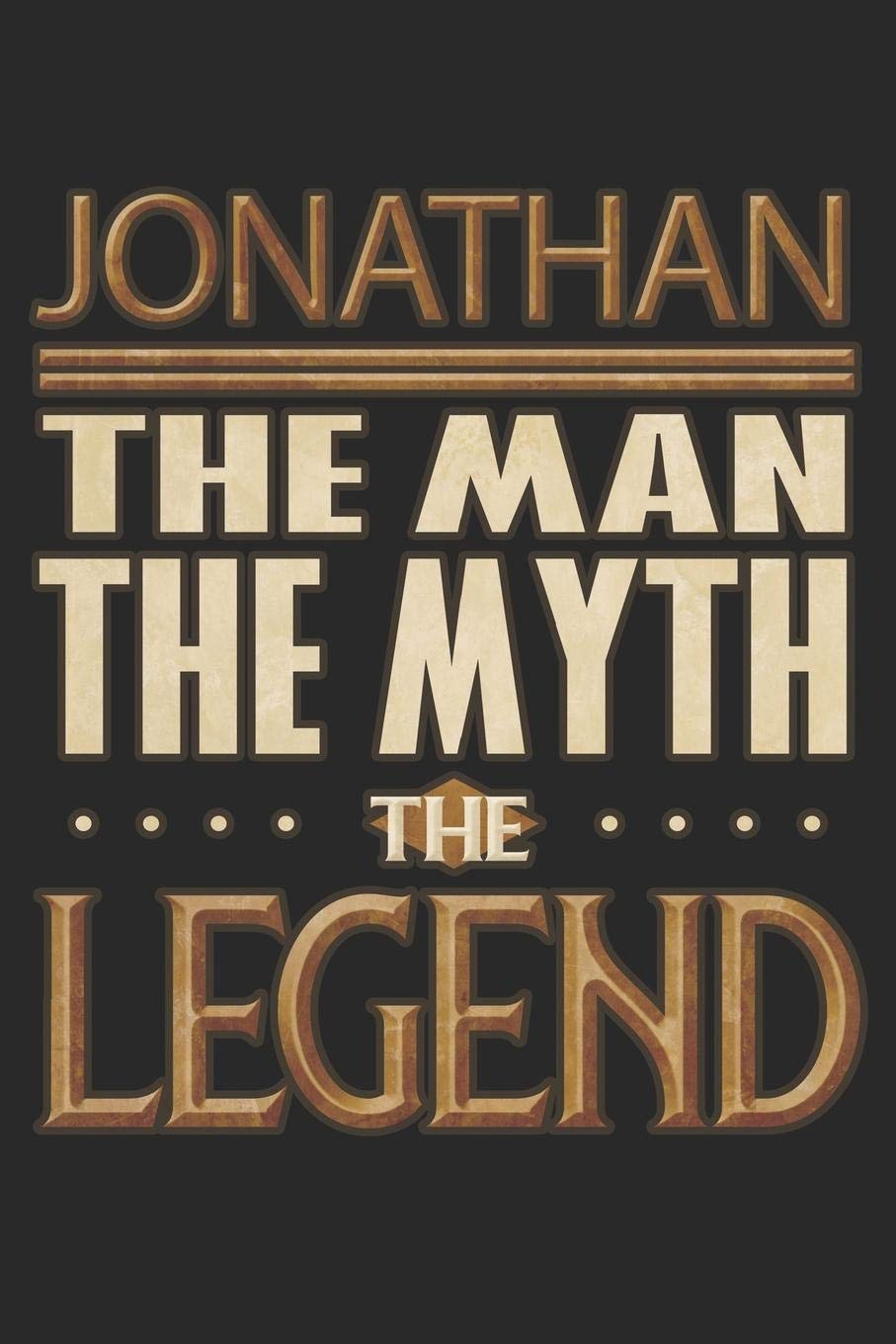 Jonathan The Man The Myth The Legend: Jonathan Notebook Journal 6x9 Personalized Customized Gift For Someones Surname Or First Name is Jonathan