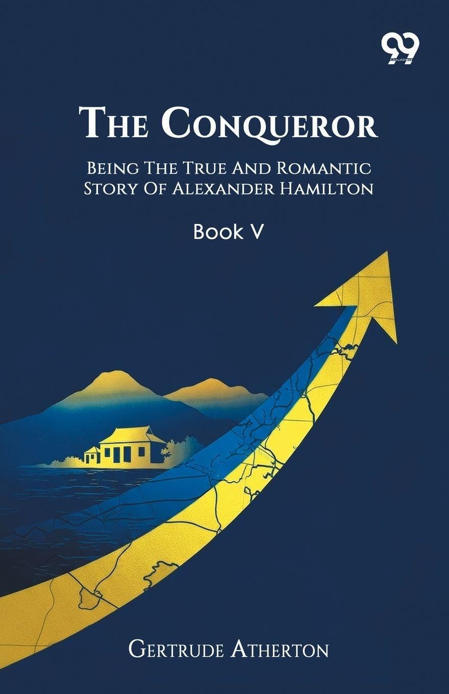 The ConquerorBeing The True And Romantic Story Of Alexander Hamilton Book V (Edition1)