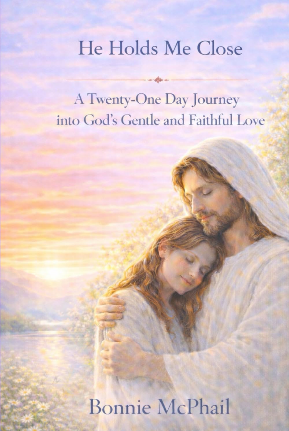 He Holds Me Close: A Twenty -One Day Journey into God’s Gentle and Faithful Love