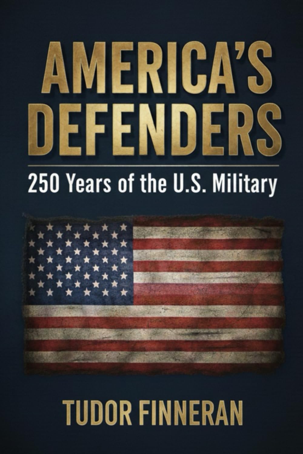 AMERICA'S DEFENDERS: 250 Years of the U.S. Military (THE AMERICA 250 MILITARY HISTORY COLLECTION)