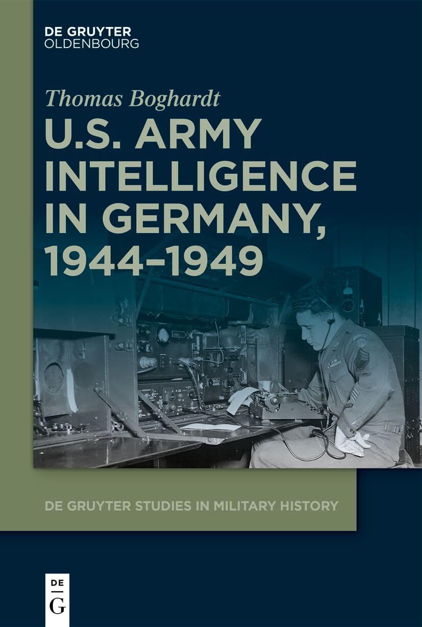U.S. Army Intelligence in Germany, 1944-1949: 5 (De Gruyter Studies in Military History, 5)
