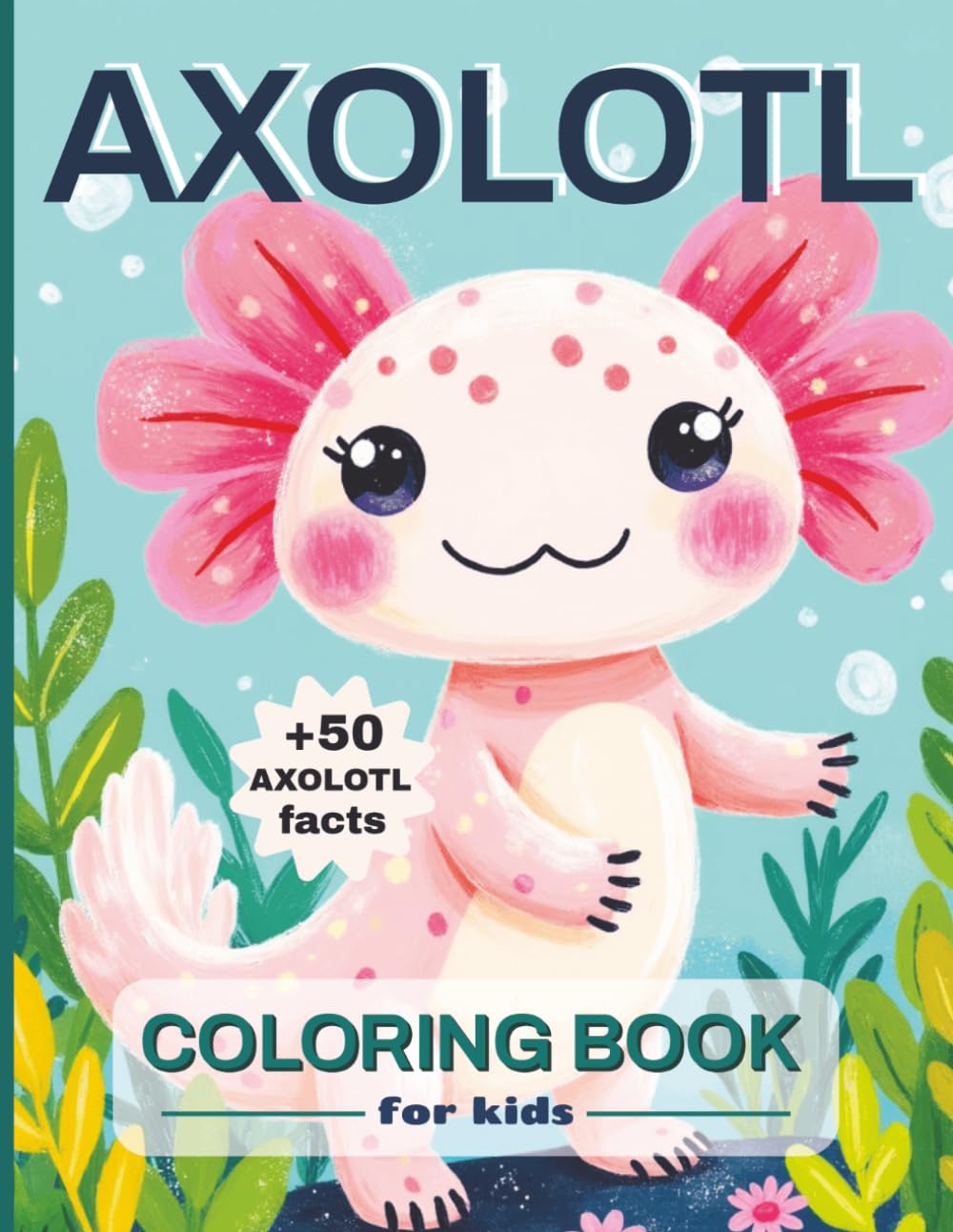 Axolotl Coloring Book for Kids: Bold and Easy Kawaii Style Coloring Pages with 5O Fun and Educational Facts about this Exotic Animals