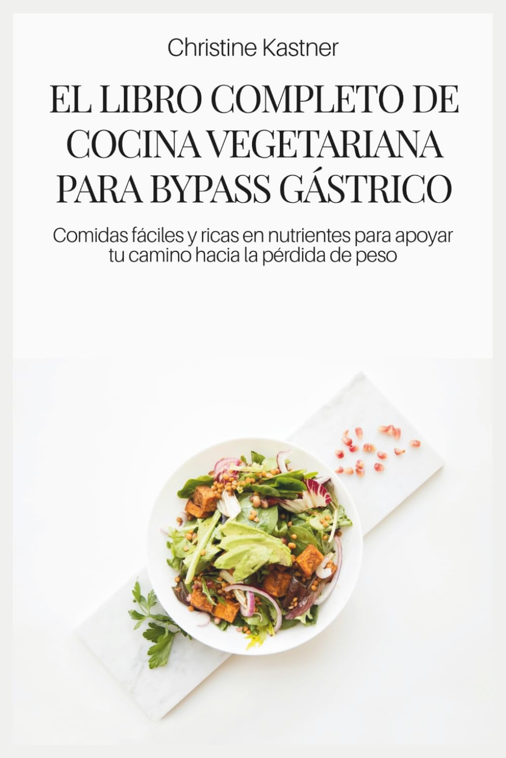 EL LIBRO COMPLETO DE COCINA VEGETARIANA PARA BYPASS GÁSTRICO: Comidas fáciles y ricas en nutrientes para apoyar tu camino hacia la pérdida de peso
