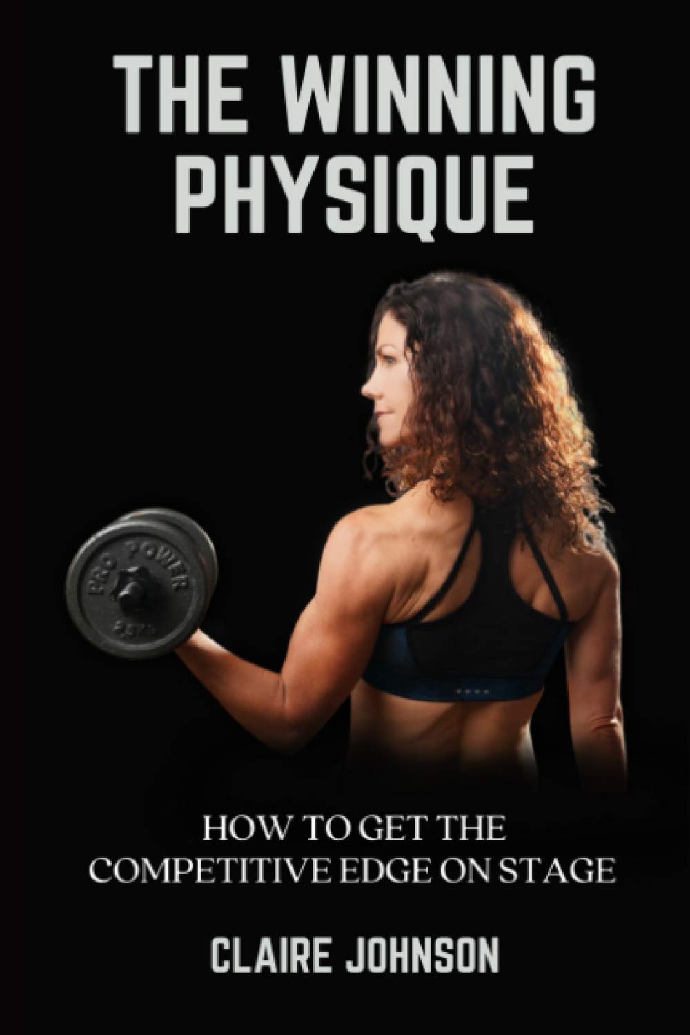 The Winning Physique: How to Get the Competitive Edge on Stage