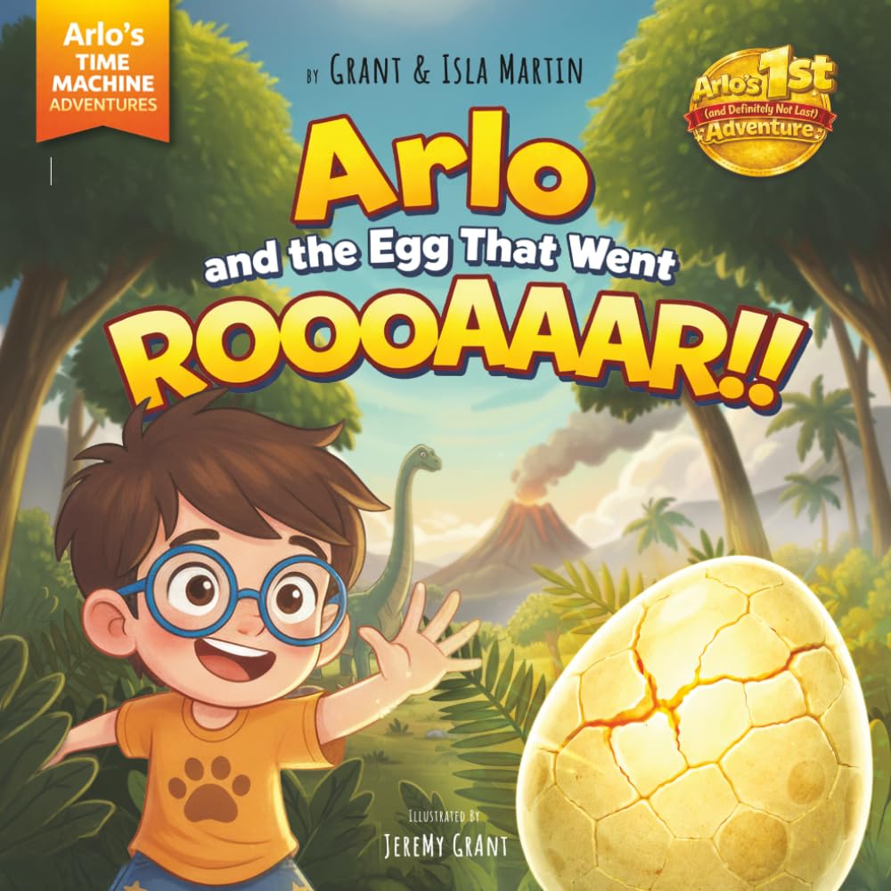 Arlo and the egg that went Roooaaar!! (Arlo's Time Machine Adventures)