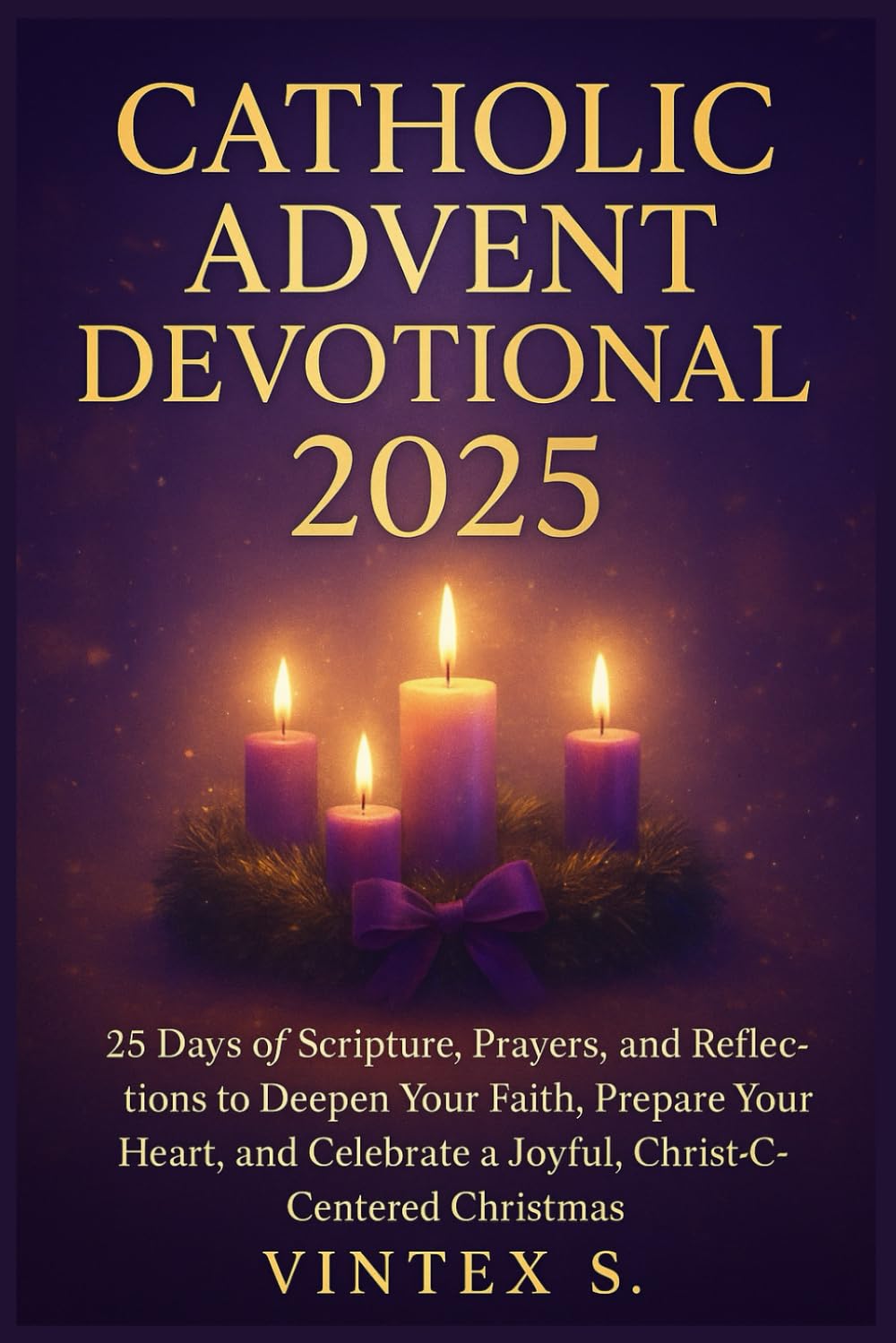 Catholic Advent Devotional 2025: 25 Days of Scripture, Prayers, and Reflections to Deepen Your Faith, Prepare Your Heart, and Celebrate a Joyful, Christ-Centered Christmas