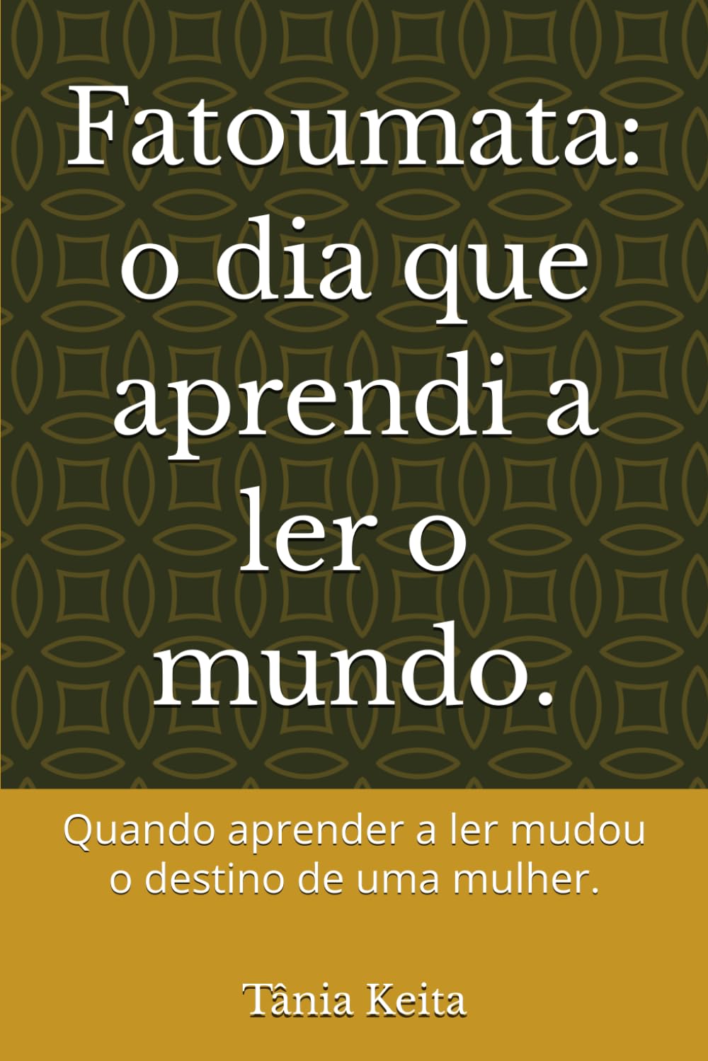 Fatoumata: o dia que aprendi a ler o mundo.: Quando aprender a ler mudou o destino de uma mulher.