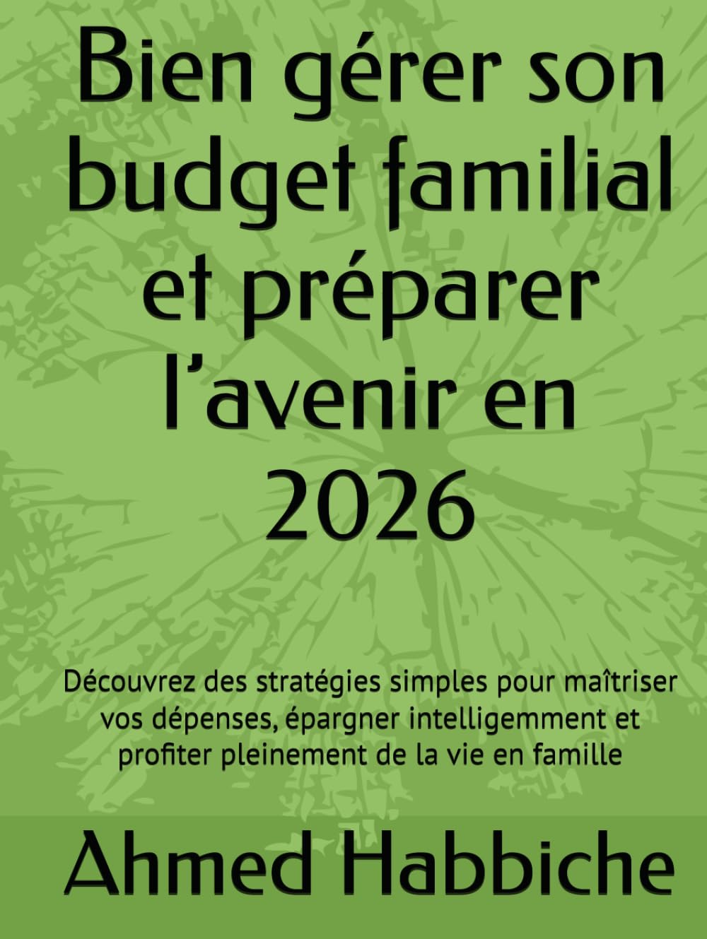 Bien gérer son budget familial et préparer l’avenir en 2026: Découvrez des stratégies simples pour maîtriser vos dépenses, épargner intelligemment et profiter pleinement de la vie en famille