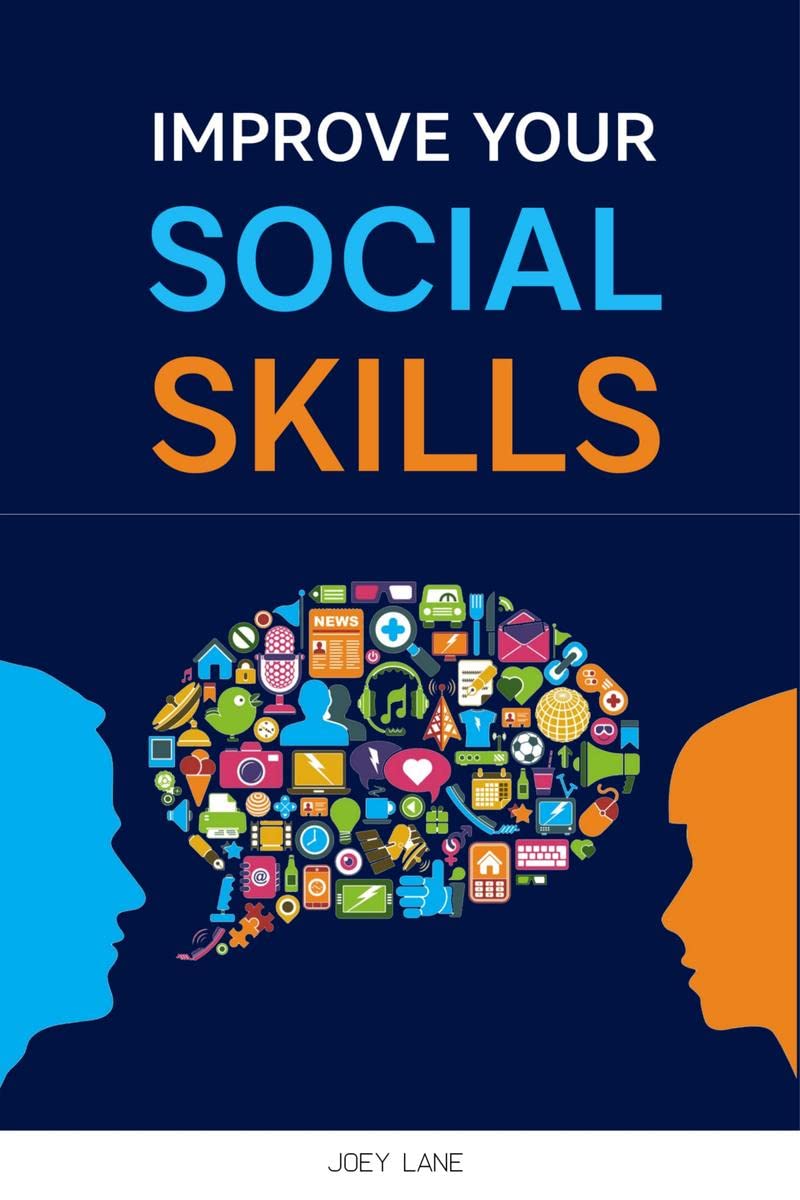 IMPROVE YOUR SOCIAL SKILLS : Reach Success via Effective Communication Skills, Emotional Mastery, Empathy Development, Conversation Improvement, and Self-Esteem (2022 Guide for Beginners)