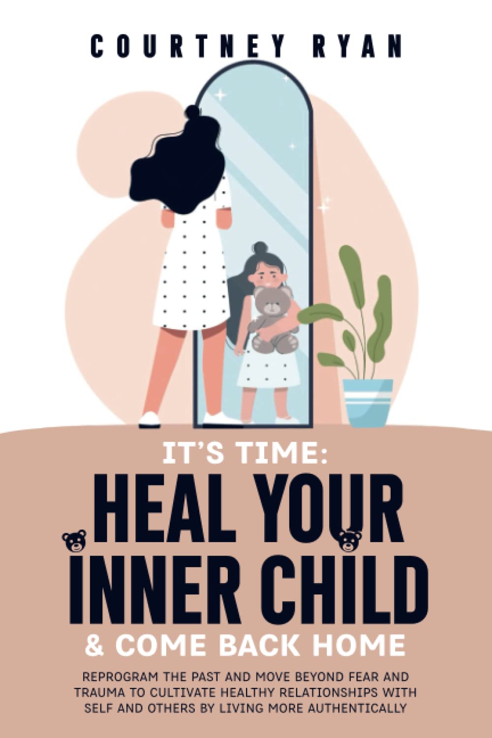 IT’S TIME: HEAL YOUR INNER CHILD AND COME BACK HOME: REPROGRAM THE PAST AND MOVE BEYOND FEAR AND TRAUMA TO CULTIVATE HEALTHY RELATIONSHIPS WITH SELF ... (Healing Your Inner Child Series)