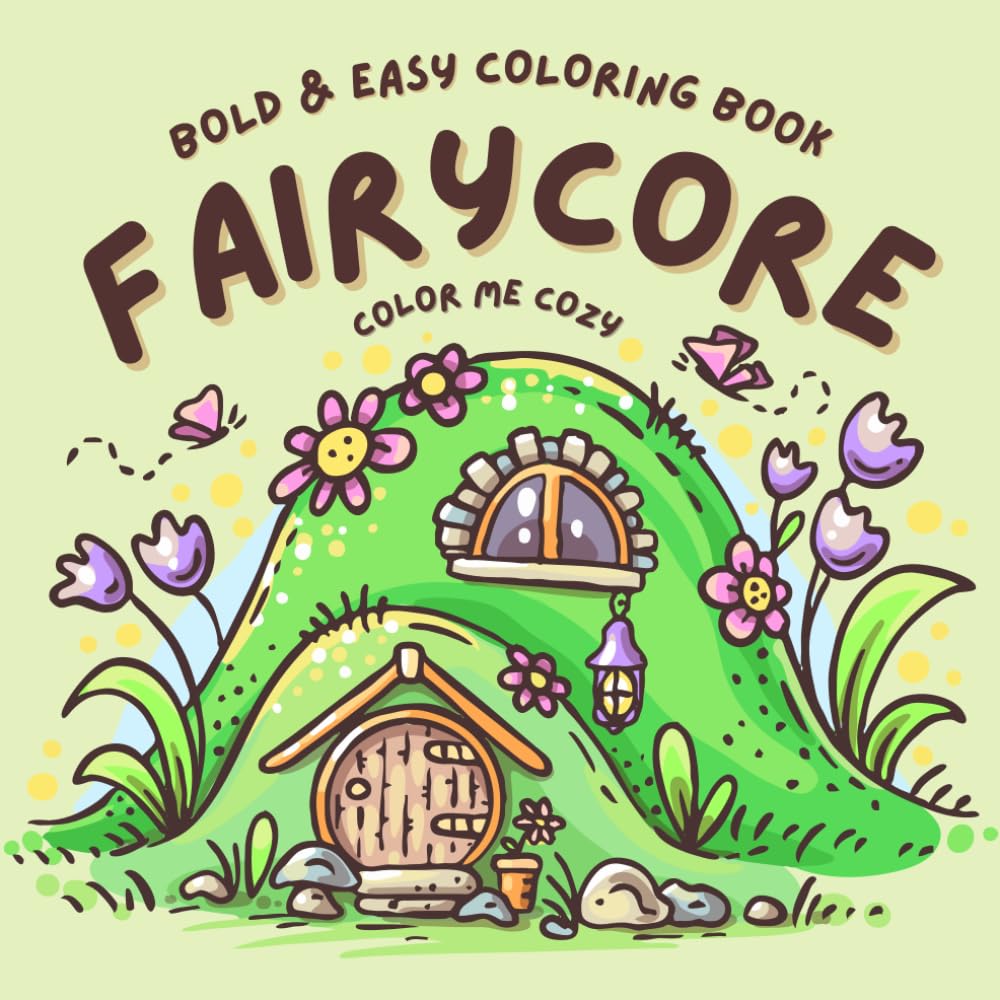 Fairy Core: A Bold and Easy Coloring Book for Adult and Teens Featuring Enchanting Fairy Homes, Mushrooms, Books, and More!