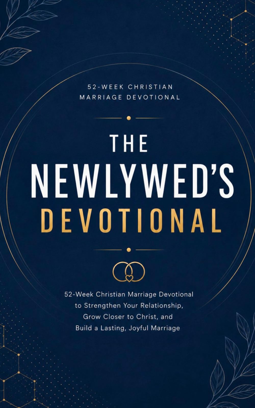 The Newlywed's Devotional: 52-Week Christian Marriage Devotional to Strengthen Your Relationship, Grow Closer to Christ, and Build a Lasting, Joyful Marriage