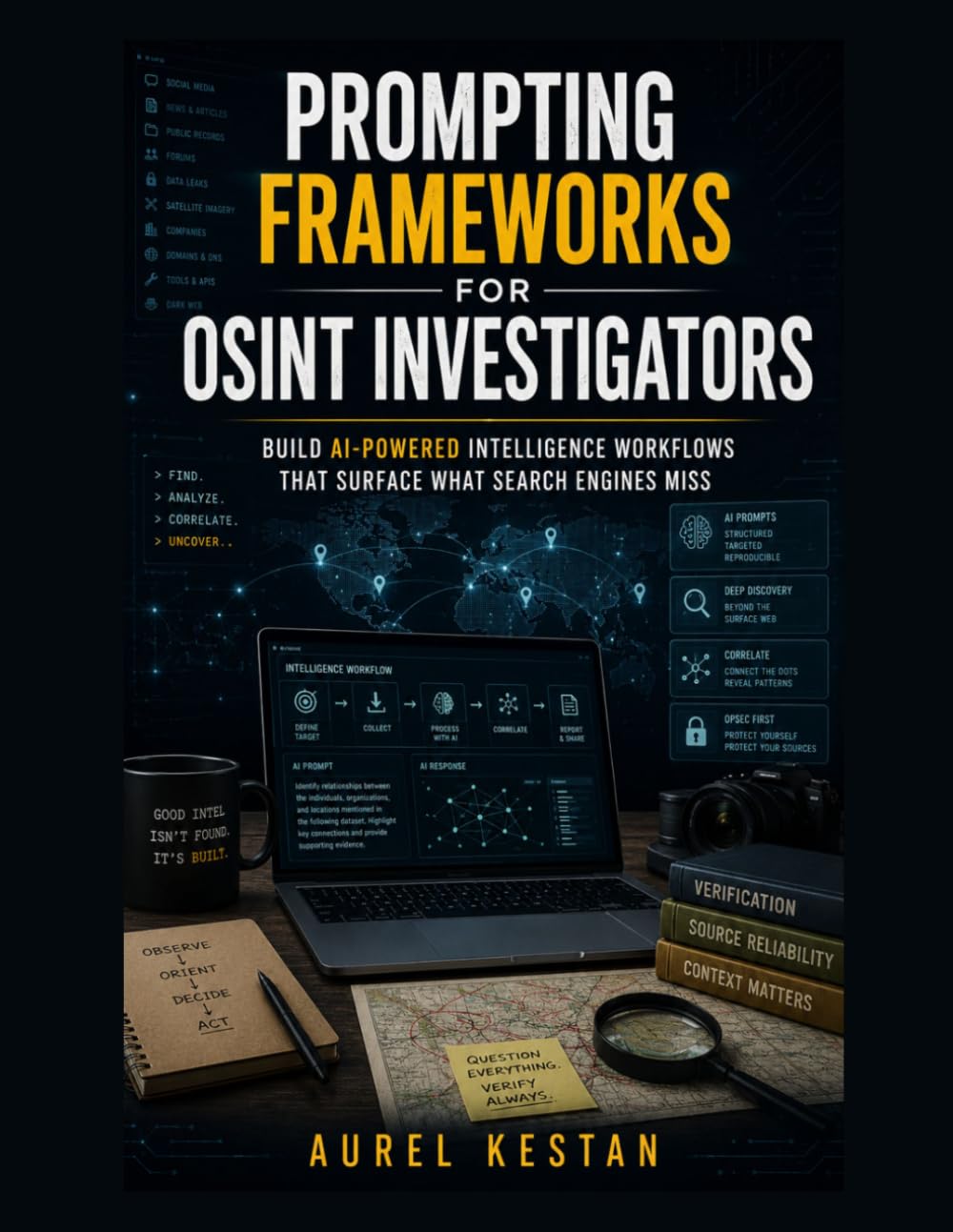 Prompting Frameworks for OSINT Investigators : Build AI-Powered Intelligence Workflows That Surface What Search Engines Miss