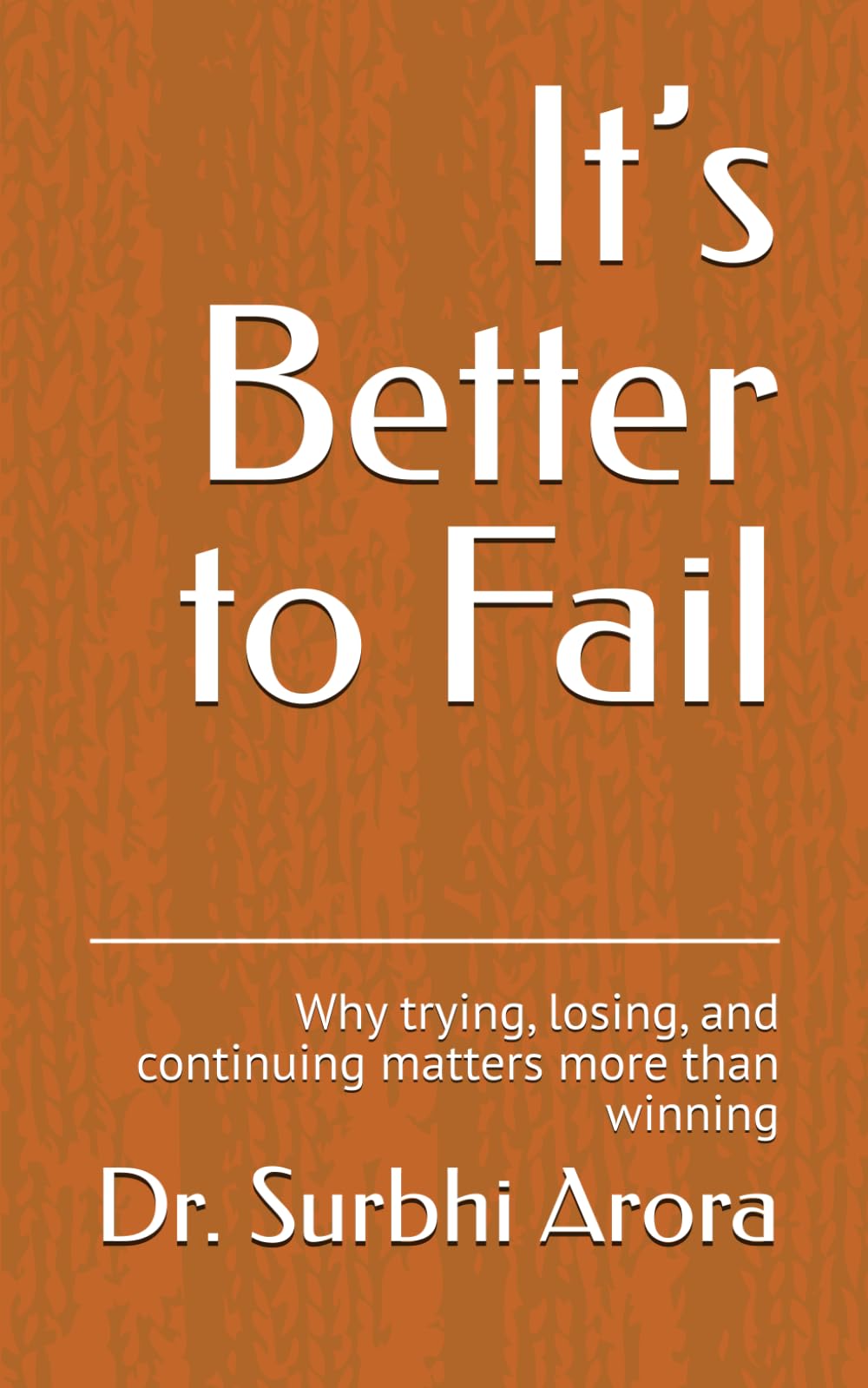 It’s Better to Fail: Why trying, losing, and continuing matters more than winning