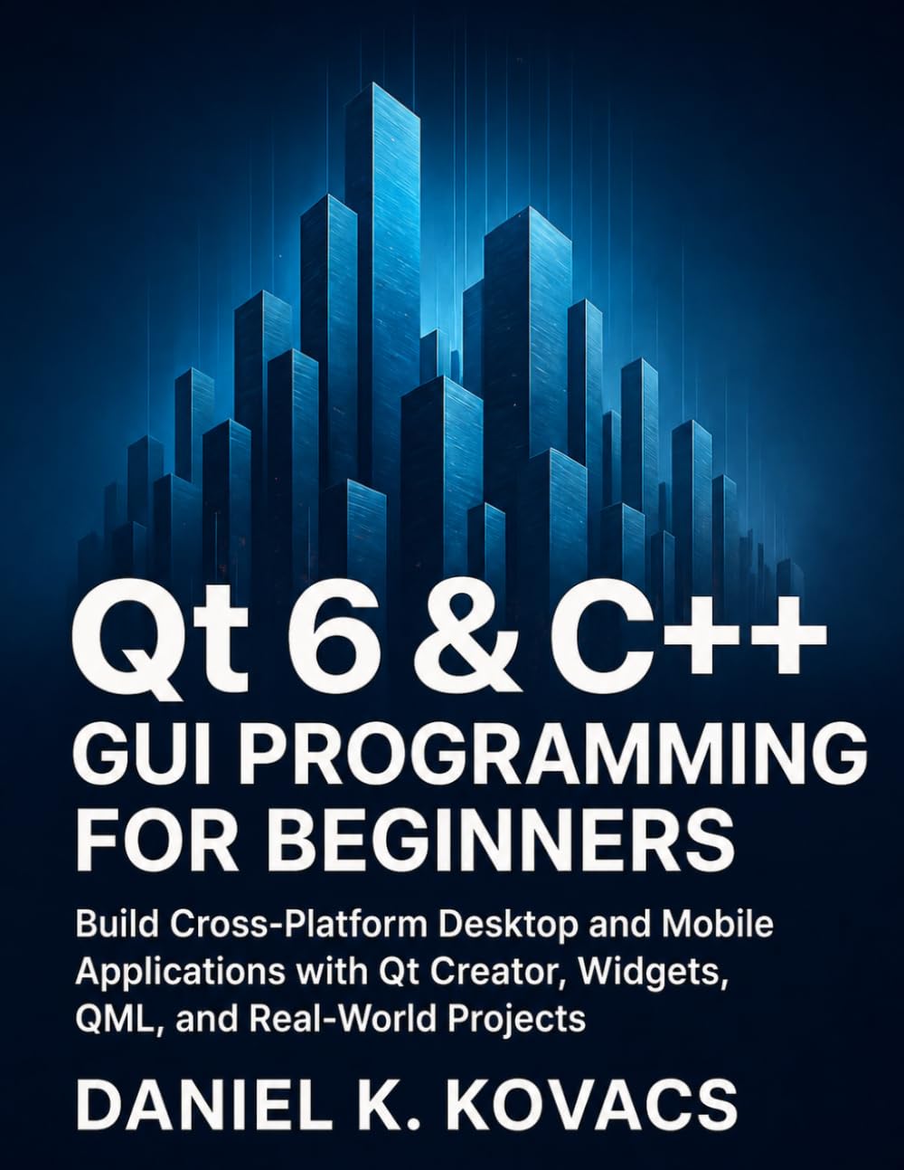 Qt 6 & C++ GUI Programming For Beginners: Build Cross-Platform Desktop and Mobile Applications with Qt Creator, Widgets, QML, and Real-World Projects