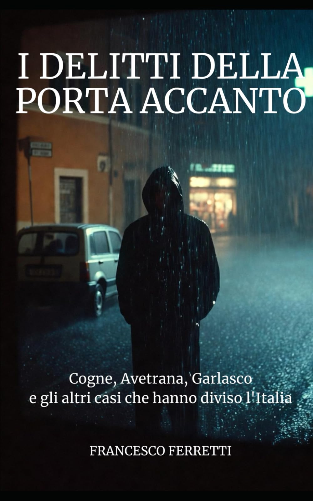 I Delitti della Porta Accanto: Cogne, Avetrana, Garlasco e gli altri casi che hanno diviso l'Italia