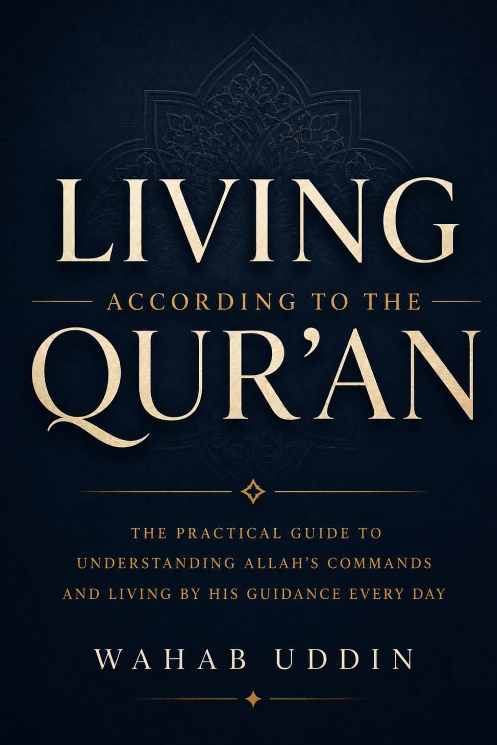 Living According to the Qur'an: The Practical Guide to Understanding Allah's Commands and Living by His Guidance Every Day