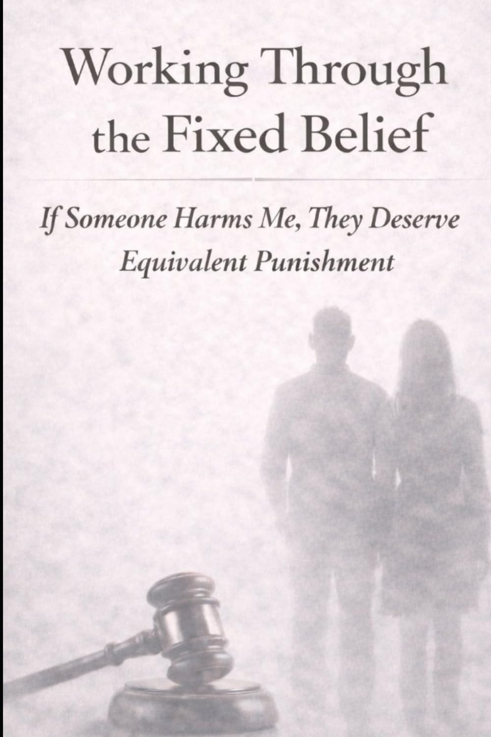 Working Through the Fixed Belief: If Someone Harms Me, They Deserve Equivalent Punishment