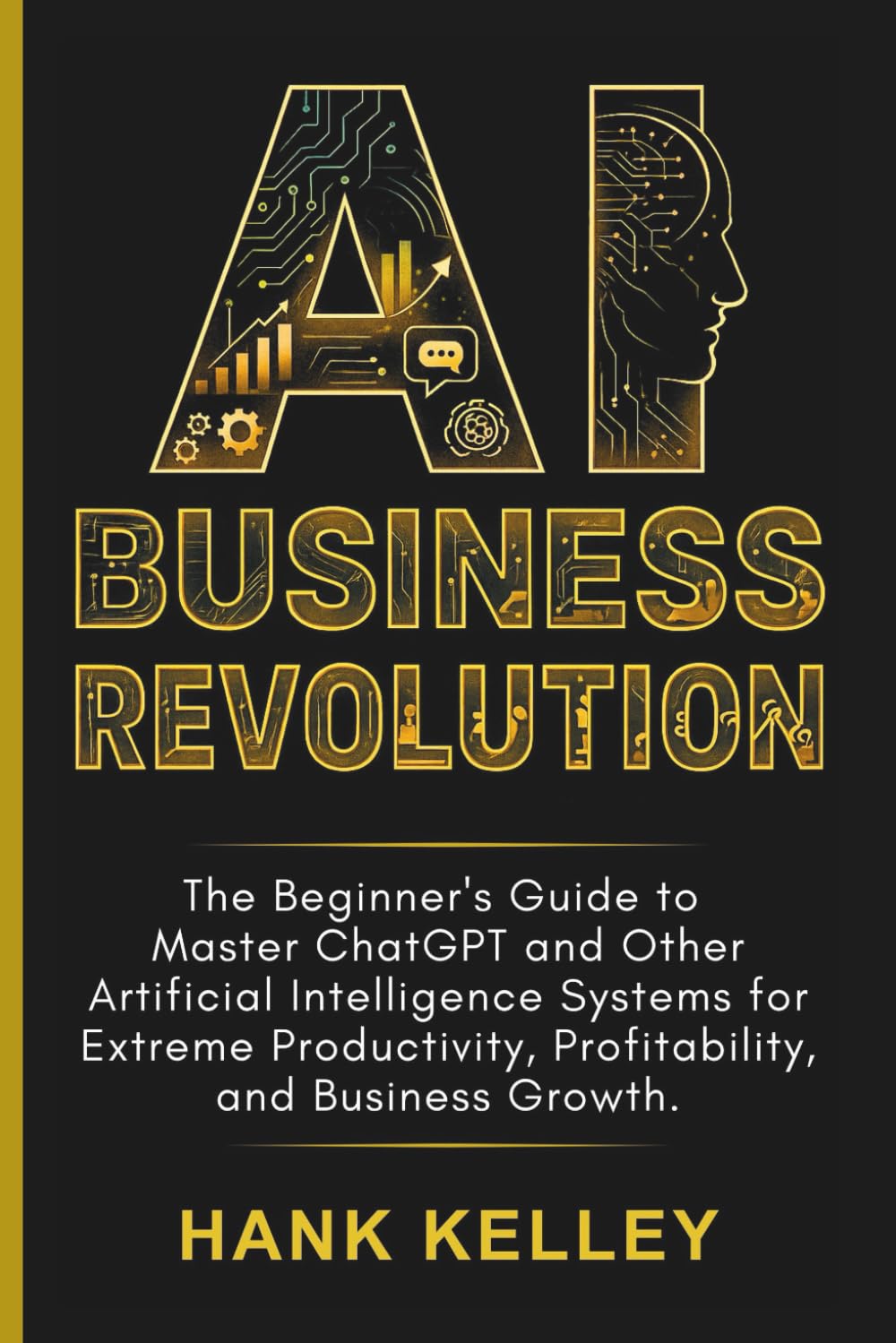 AI Business Revolution: The Beginner's Guide to Master ChatGPT and Other Artificial Intelligence Systems for Extreme Productivity, Profitability, and Business Growth