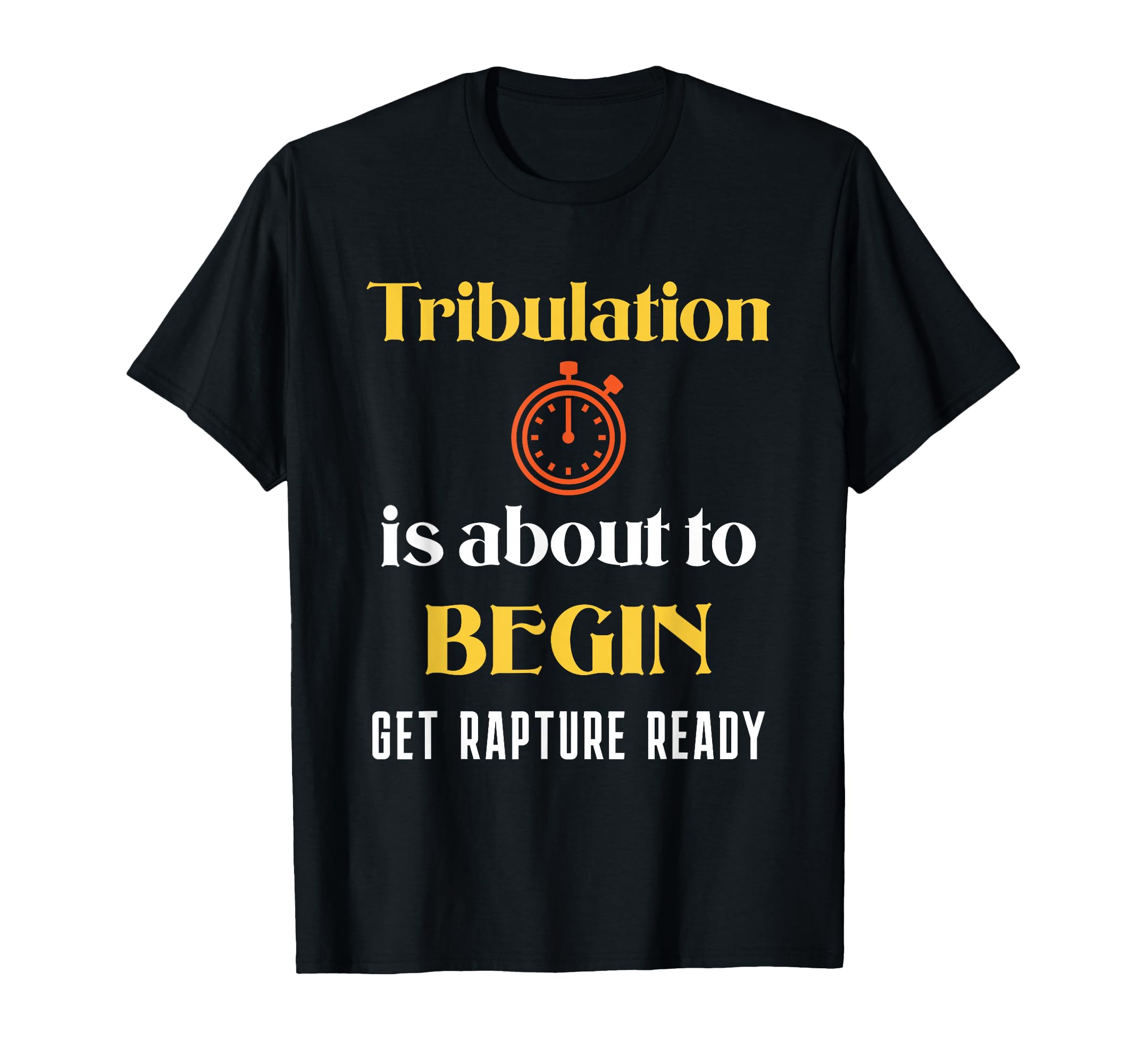 Tribulation is About to Begin, Get Rapture Ready Christian T-Shirt